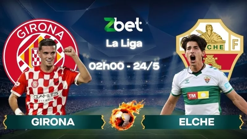 Nhận định soi kèo Girona vs Elche - 02h00 24/05/2026 - La Liga