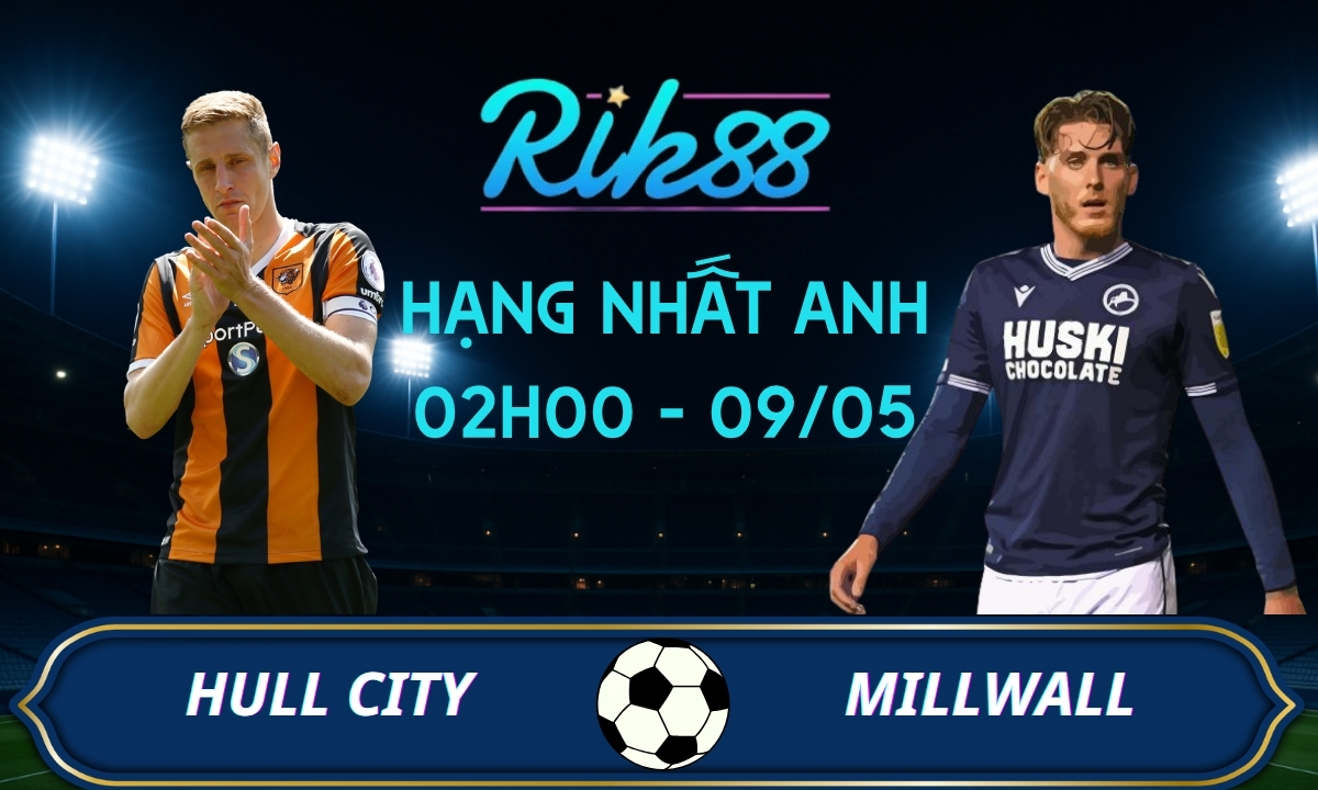 Soi kèo Hull City vs Millwall - 02h00 ngày 09/05/2026 - Hạng Nhất Anh