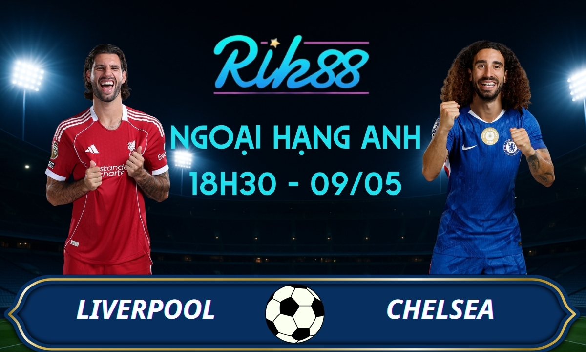 Soi kèo Liverpool vs Chelsea - 18h30 ngày 09/05/2026 - Ngoại Hạng Anh
