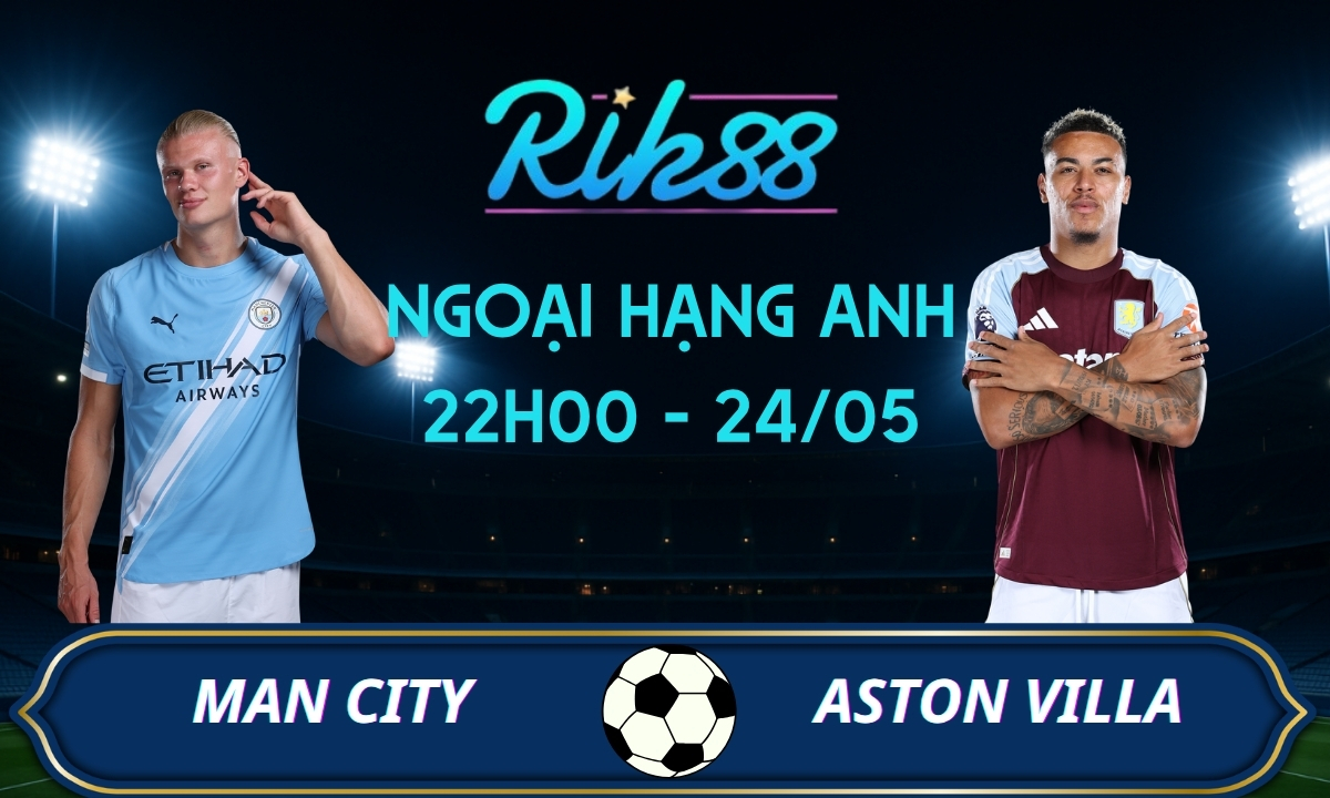 Soi kèo Man City vs Aston Villa - 22h00 ngày 24/05/2026 - Ngoại Hạng Anh