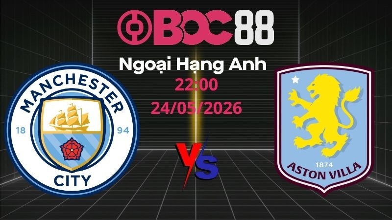 Soi Kèo Man City vs Aston Villa | 22:00 24/05/2026 - Ngoại Hạng Anh