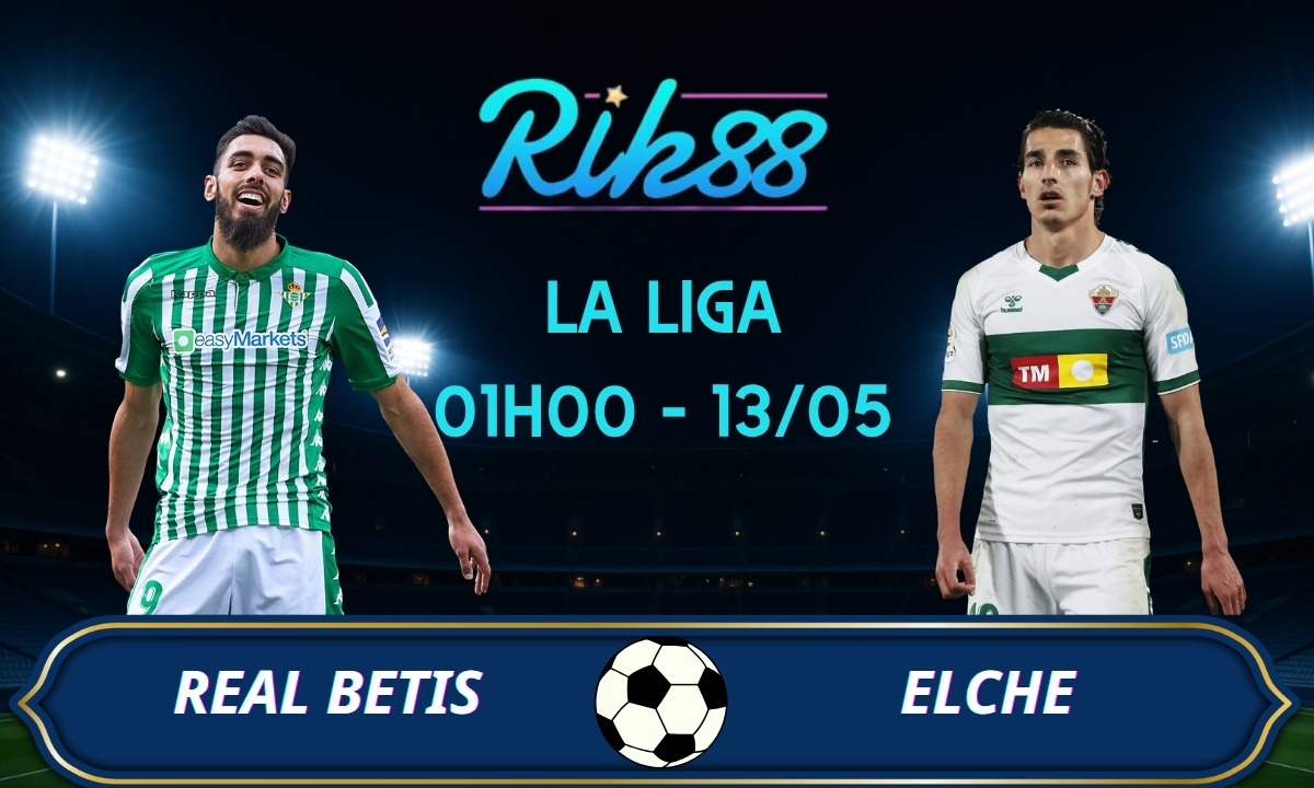 Soi kèo Real Betis vs Elche - 01h00 ngày 13/05/2026 - La Liga