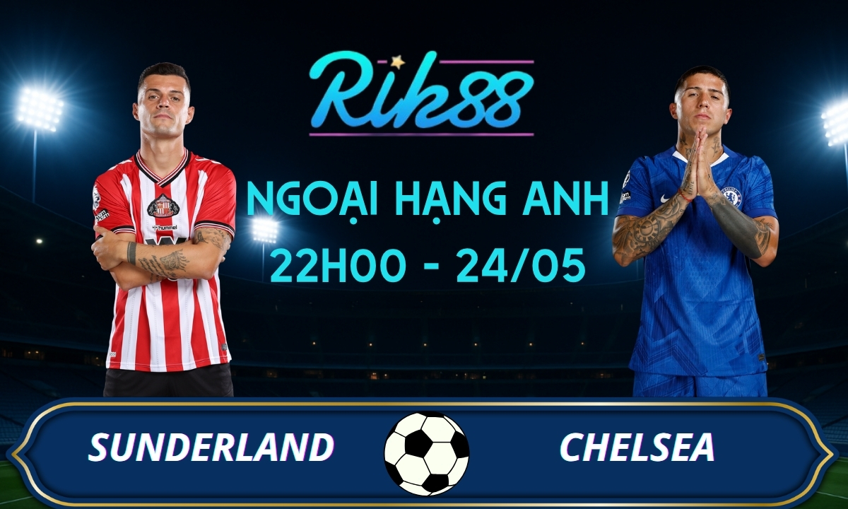 Soi kèo Sunderland vs Chelsea - 22h00 ngày 24/05/2026 - Ngoại Hạng Anh