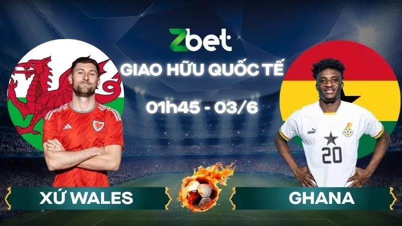 Nhận định soi kèo Xứ Wales vs Ghana – 01h45 03/06/2026 – Giao hữu quốc tế