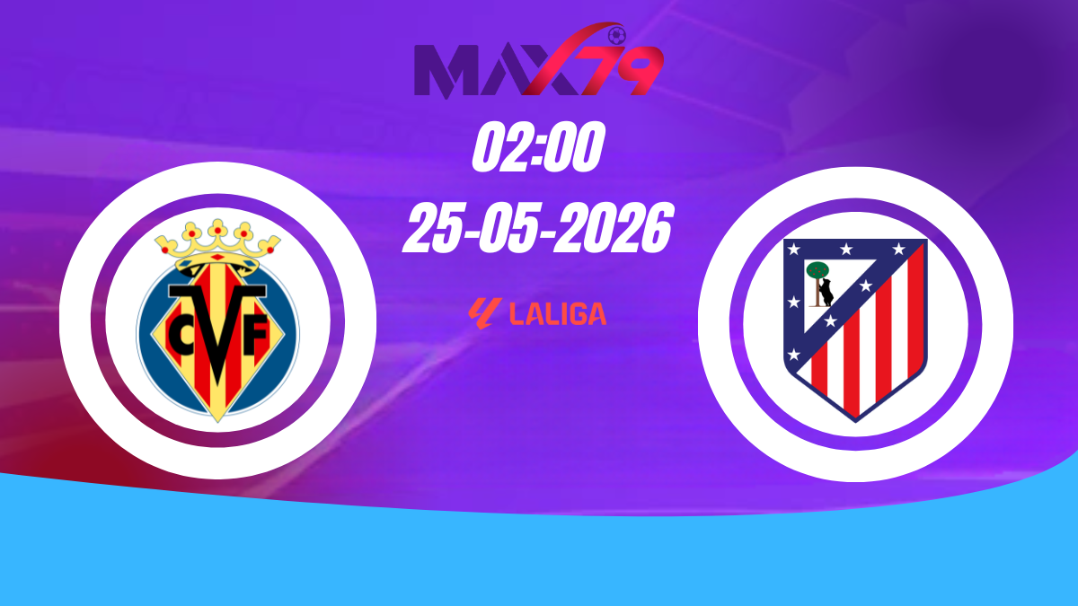Soi kèo Villareal vs Atletico Madrid | 02h00 - 25/05/2026 - LaLiga