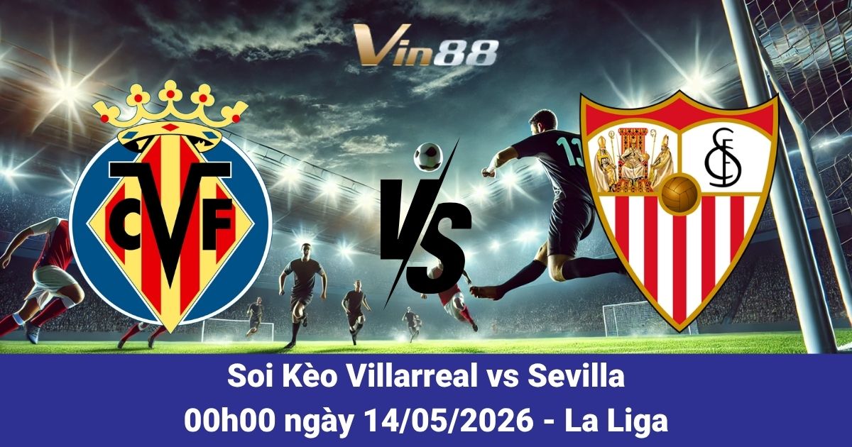 Soi Kèo Villarreal Vs Sevilla Ngày 14/05/2026 – Cuộc Chiến Căng Thẳng Tại La Liga