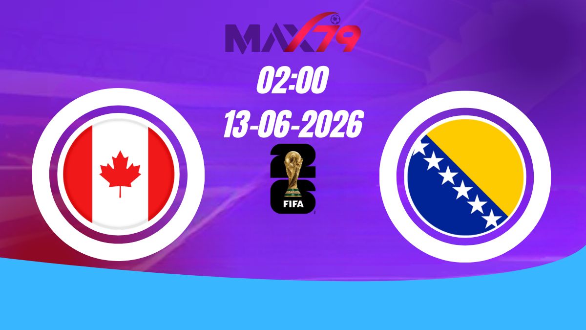 Soi kèo Canada vs Bosnia & Herzegovina | 02h00 – 13/06/2026 – World Cup