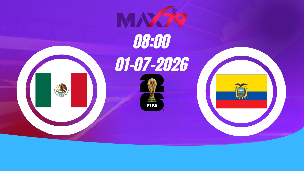 Soi kèo Mexico vs Ecuador | 08h00 - 01/07/2026 - World Cup