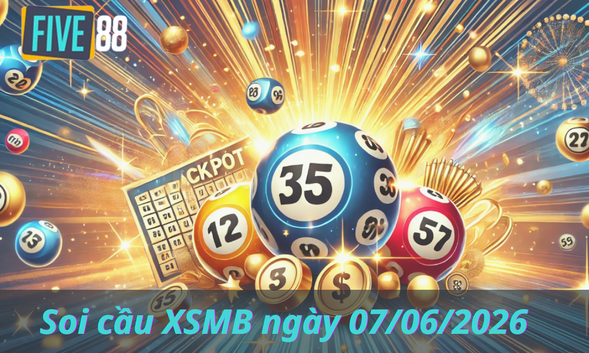 Soi cầu XSMB ngày 07/06/2026 – Chốt lô miền Bắc – Five88