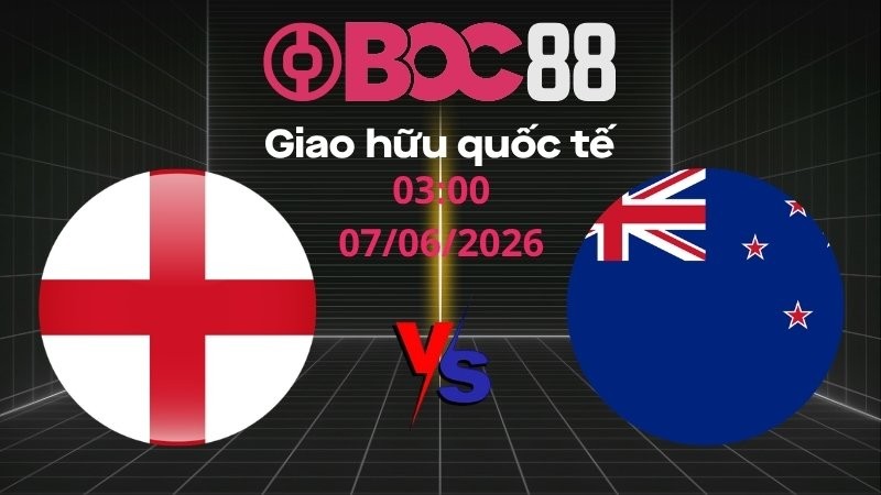 Soi Kèo Anh vs New Zealand | 03:00 07/06/2026 – Giao hữu quốc tế