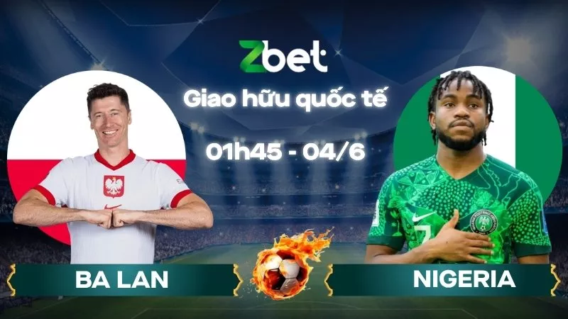 Nhận định soi kèo Ba Lan vs Nigeria – 01h45 04/06/2026 – Giao hữu