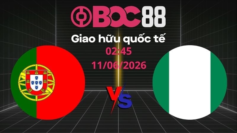 Soi Kèo Bồ Đào Nha vs Nigeria | 02:45 11/06/2026 – Giao hữu quốc tế