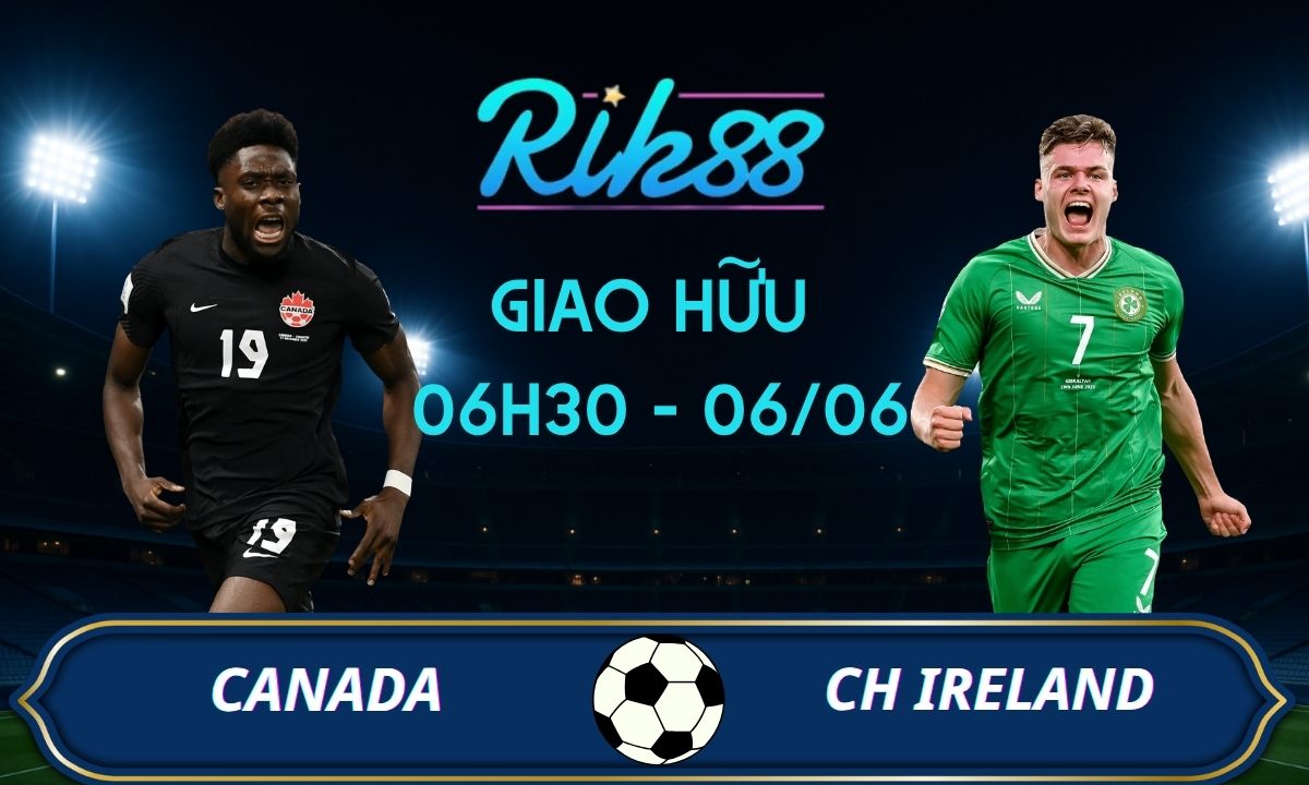 Soi kèo Canada vs CH Ireland – 06h30 ngày 06/06/2026 – Giao Hữu