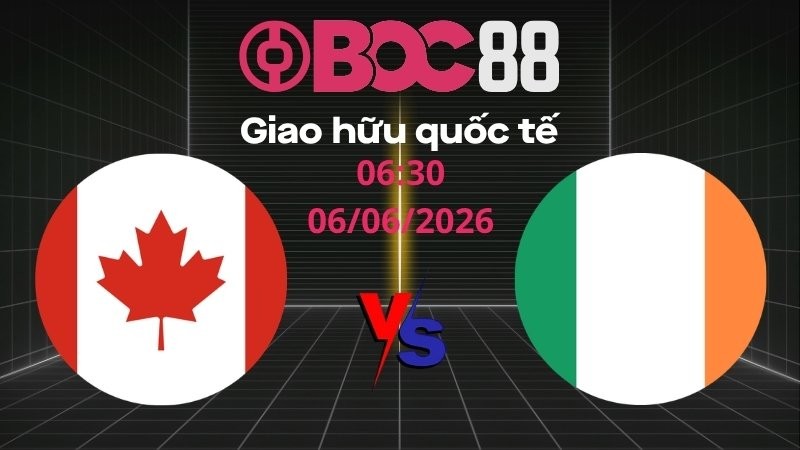 Soi Kèo Canada vs Ireland | 06:30 06/06/2026 – Giao hữu quốc tế