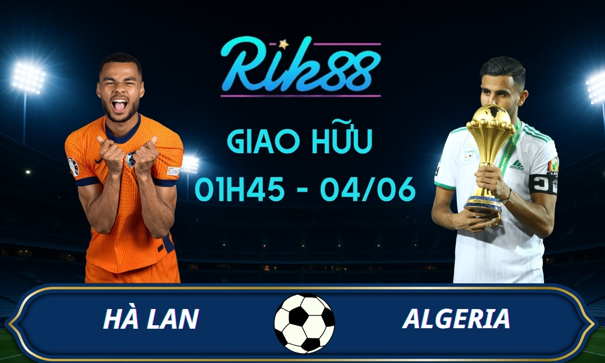 Soi kèo Hà Lan vs Algeria –  01h45 ngày 04/06/2026 – Giao Hữu