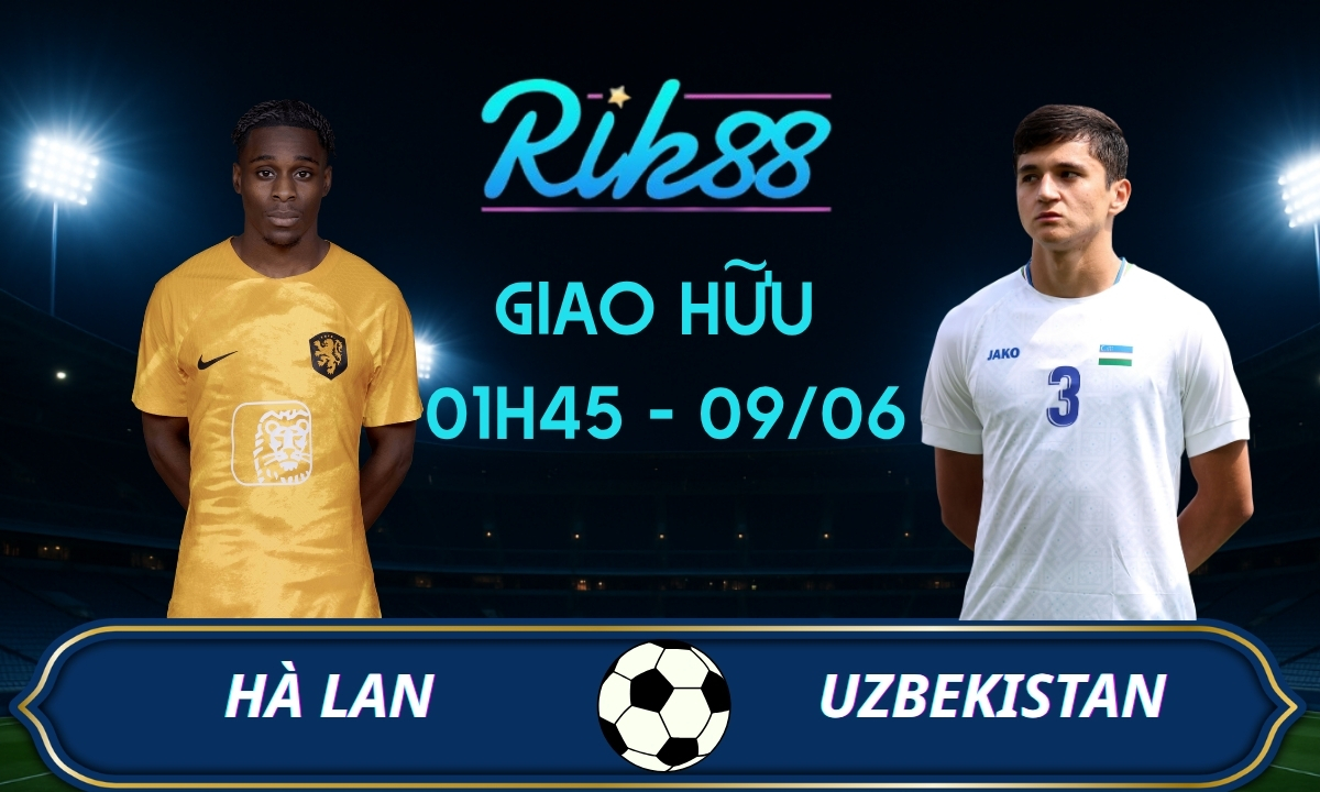 Soi kèo Hà Lan vs Uzbekistan - 01h45 ngày 09/06/2026 - Giao Hữu