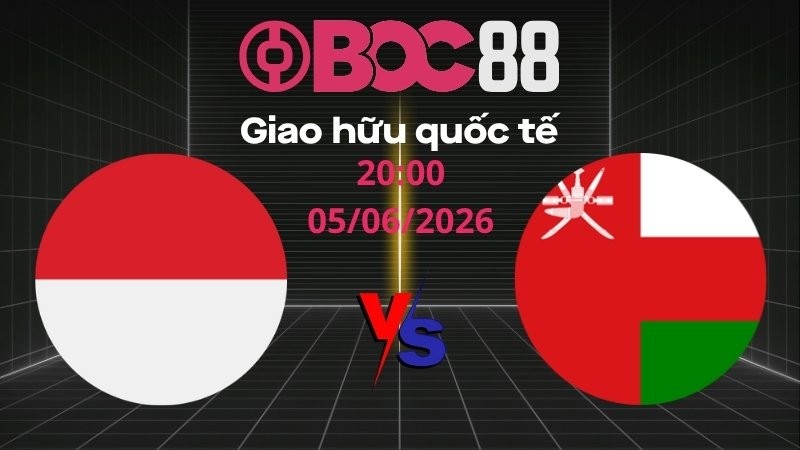 Soi Kèo Indonesia vs Oman | 20:00 05/06/2026 – Giao hữu quốc tế
