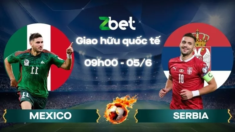 Nhận định soi kèo Mexico vs Serbia – 09h00 05/06/2026 – Giao hữu quốc tế