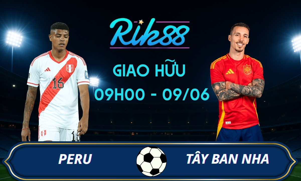 Soi kèo Peru vs Tây Ban Nha – 09h00 ngày 09/06/2026 – Giao Hữu