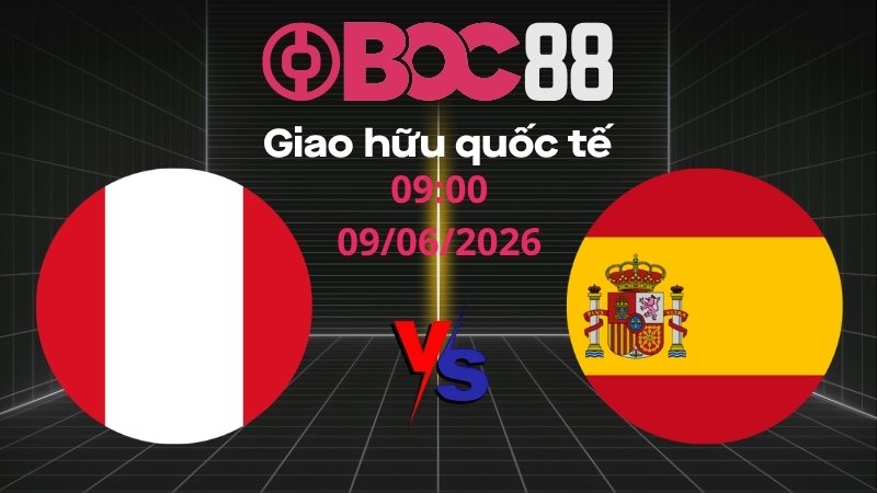 Soi Kèo Peru vs Tây Ban Nha  | 09:00 09/06/2026 – Giao hữu quốc tế