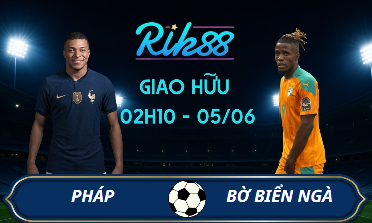 Soi kèo Pháp vs Bờ Biển Ngà – 02h10 ngày 05/06/2026 – Giao Hữu