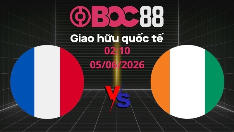 Soi Kèo Pháp vs Bờ Biển Ngà | 02:10 05/06/2026 – Giao hữu quốc tế