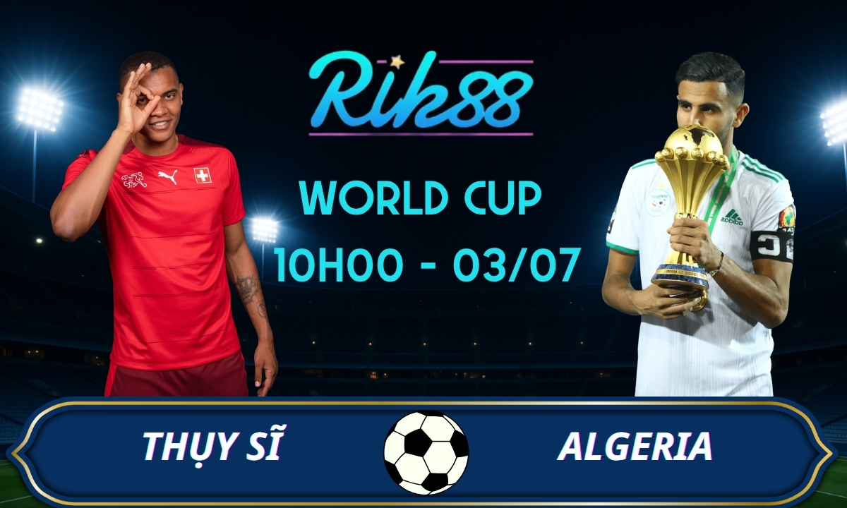 Soi kèo Thụy Sĩ vs Algeria - 10h00 ngày 03/07/2026 - World Cup
