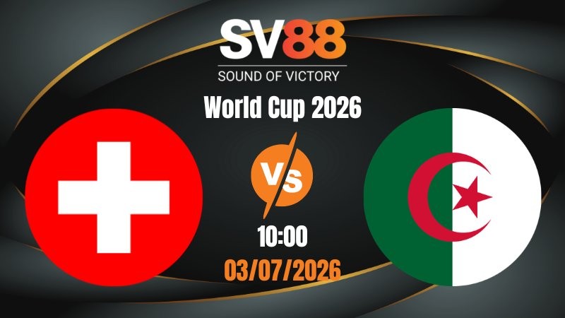 Soi Kèo Thụy Sĩ vs Algeria 10:00 03/07/2026 | World Cup 2026