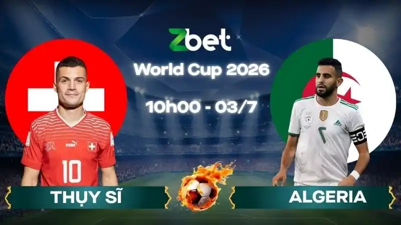Nhận định soi kèo Thụy Sĩ vs Algeria - 10h00 03/07/2026 - World Cup 2026