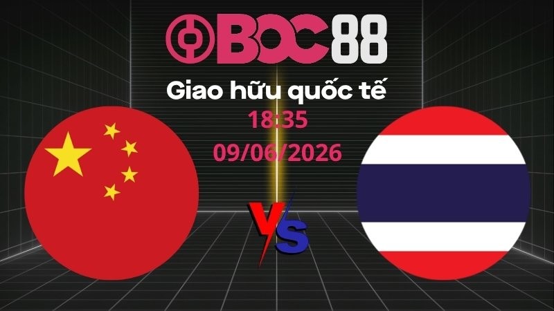 Soi Kèo Trung Quốc vs Thái Lan | 18:35 09/06/2026 – Giao hữu quốc tế