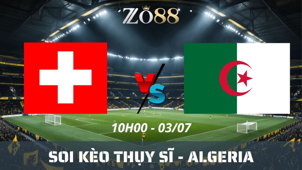 Soi kèo nhà cái Thụy Sĩ - Algeria 03/07/2026 10h00 World Cup
