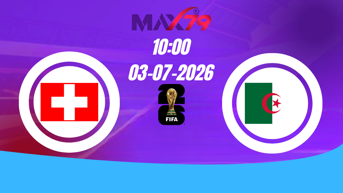 Soi kèo Thụy Sĩ vs Algeria | 10h00 – 03/07/2026 – World Cup