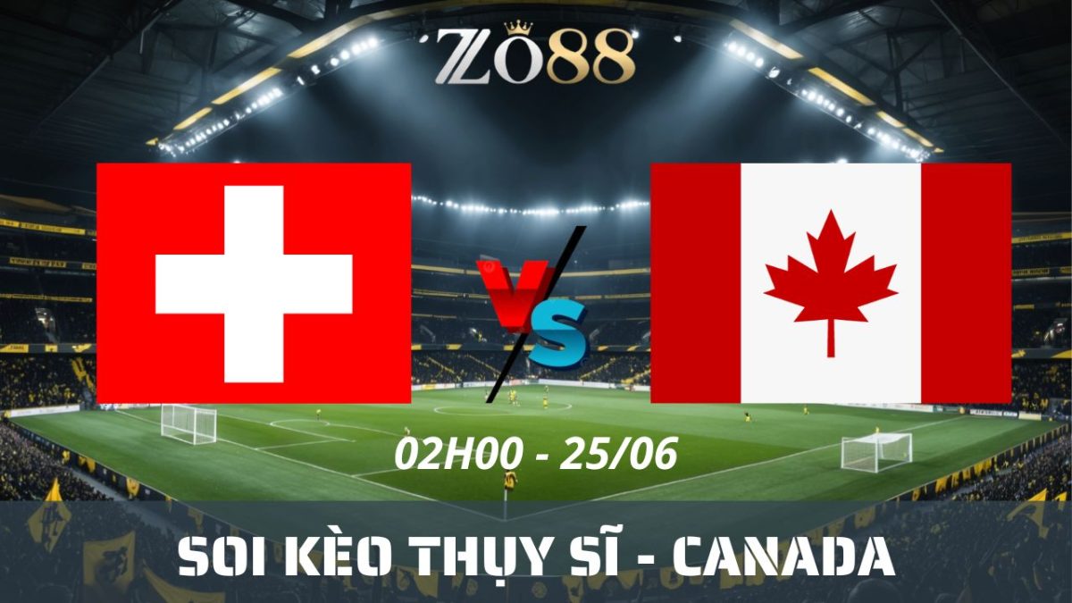 Soi kèo nhà cái Thụy Sĩ – Canada 25/06/2026 02h00 World Cup