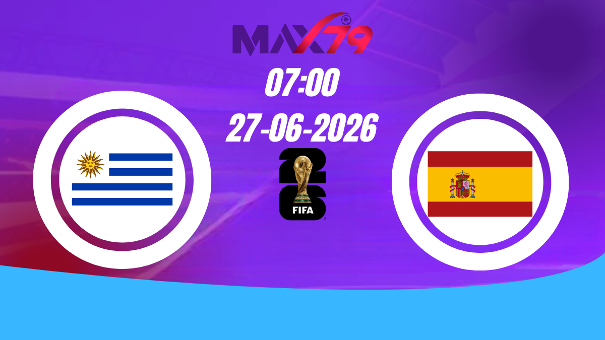 Soi kèo Uruguay vs Tây Ban Nha | 07h00 – 27/06/2026 – World Cup