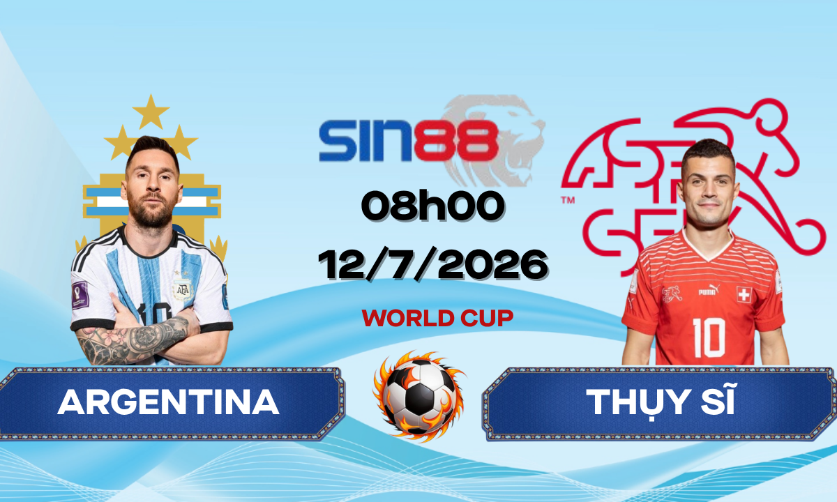 Soi kèo bóng đá Argentina - Thụy Sĩ 08h00 ngày 12/07/2026 - World Cup