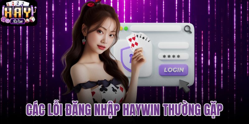 Các lỗi đăng nhập Haywin thường gặp