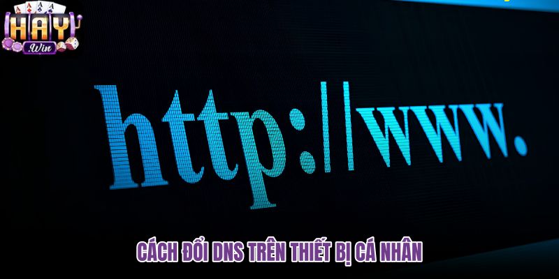 cach-doi-dns-tren-thiet-bi-ca-nhan cach-doi-dns-tren-thiet-bi-ca-nhan