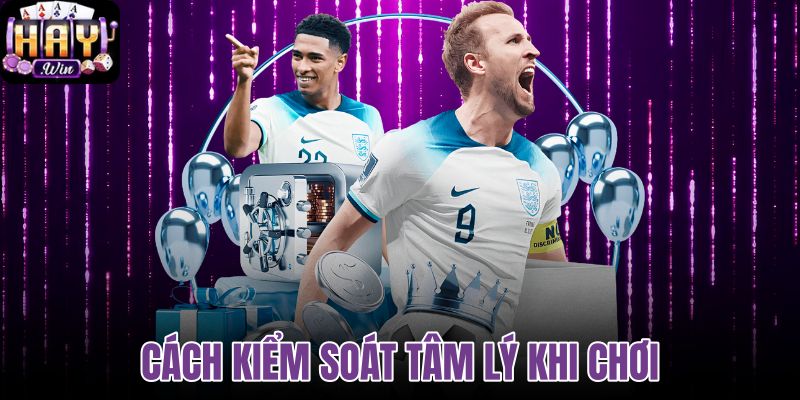 Cách kiểm soát tâm lý khi chơi