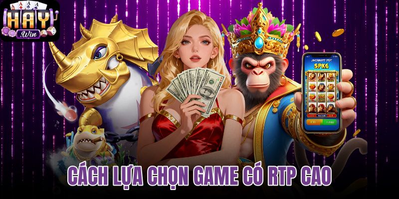 Cách lựa chọn game có RTP cao