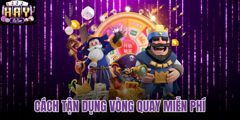 Cách tận dụng vòng quay miễn phí