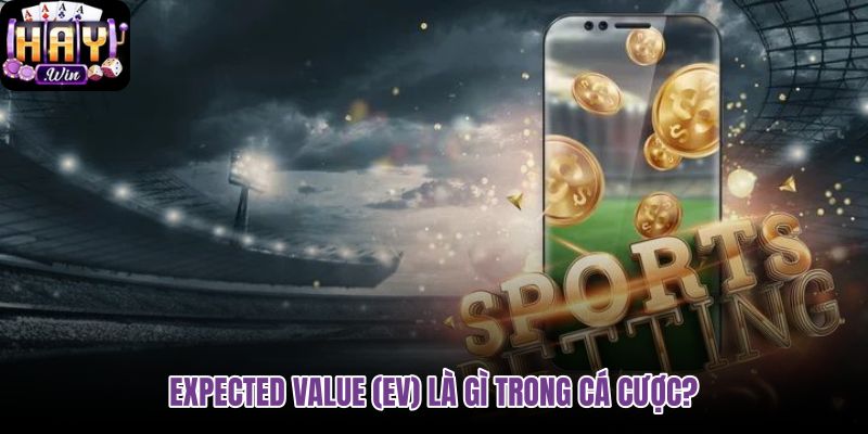 expected-value-ev-la-gi-trong-ca-cuoc expected-value-ev-la-gi-trong-ca-cuoc