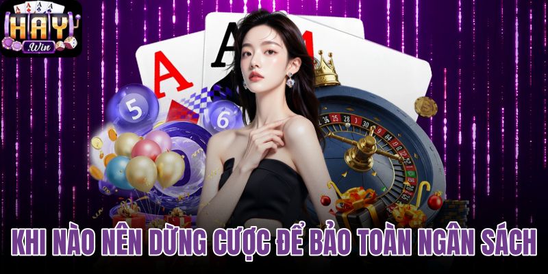 Khi nào nên dừng cược để bảo toàn ngân sách