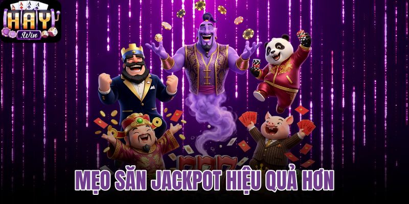Mẹo săn Jackpot hiệu quả hơn