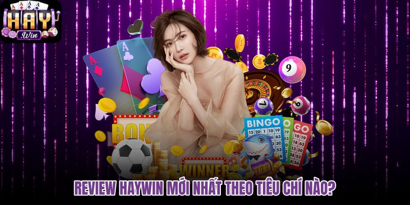 review-haywin-moi-nhat-theo-tieu-chi-nao