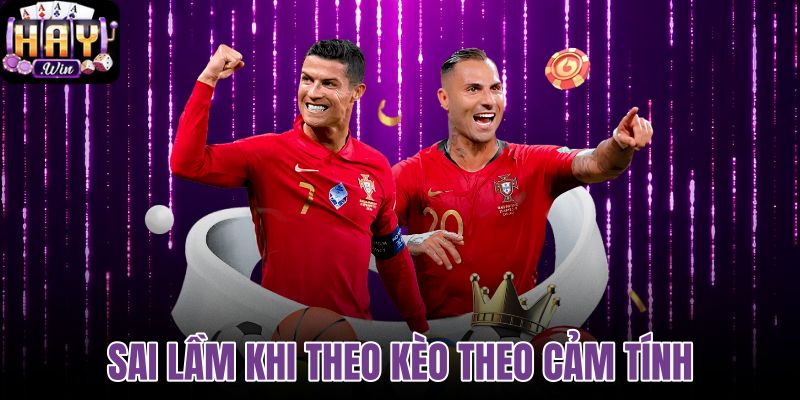 Sai lầm khi theo kèo theo cảm tính