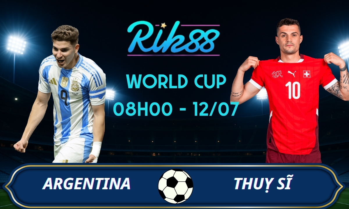 Soi kèo Argentina vs Thụy Sĩ - 08h00 ngày 12/07/2026 - World Cup