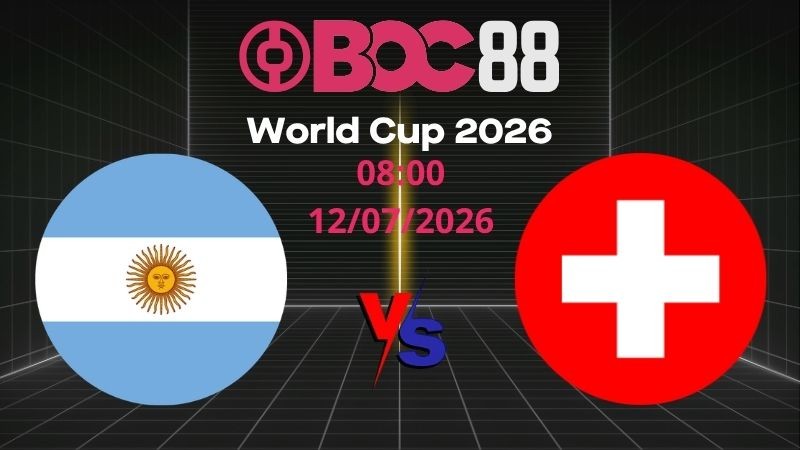 Soi Kèo Argentina vs Thụy Sĩ | 08:00 12/07/2026 - World Cup 2026