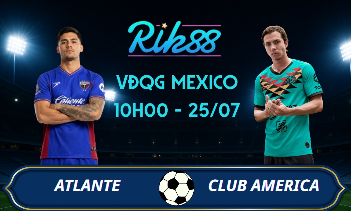 Soi kèo Atlante vs Club America – 10h00 ngày 25/07/2026 – VĐQG Mexico