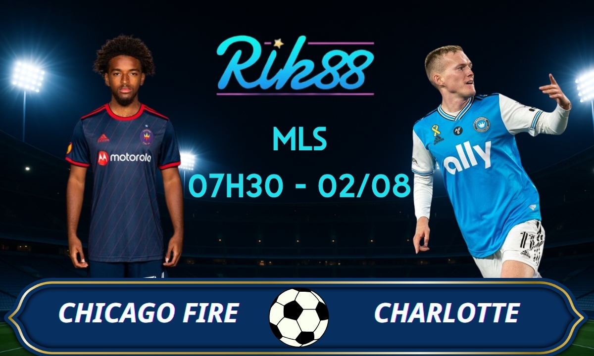 Soi kèo Chicago Fire vs Charlotte – 07h30 ngày 02/08/2026 – MLS