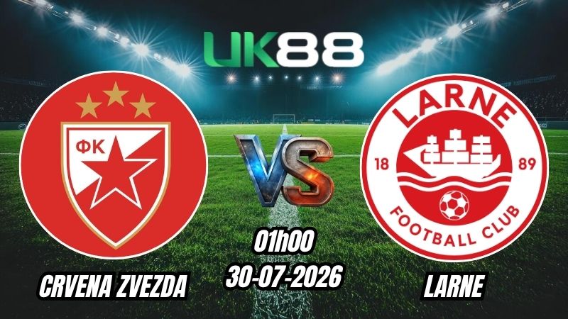 Soi kèo Crvena Zvezda vs Larne | 01h00 – 30/07/2026 – Play-off Champions League